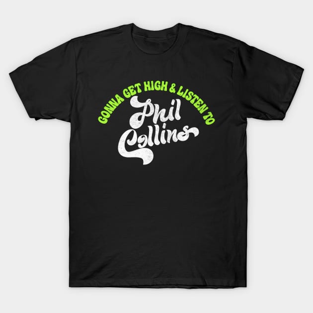 Gonna Get High And Listen To Phil Collins /\/ T-Shirt by DankFutura